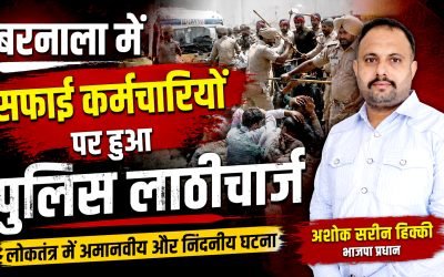 बरनाला में सफाई कर्मचारियों पर लाठीचार्ज लोकतंत्र पर कलंक, पंजाब सरकार तुरंत मांगे माफी – अशोक सरीन हिक्की